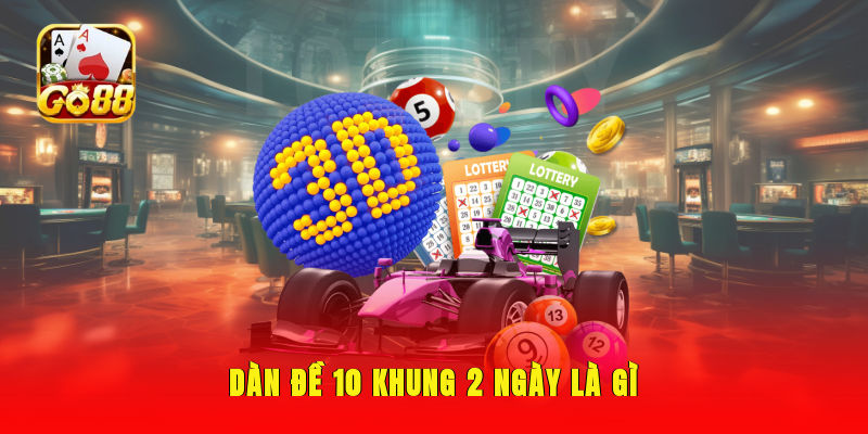 Dàn đề 10 khung 2 ngày là gì?