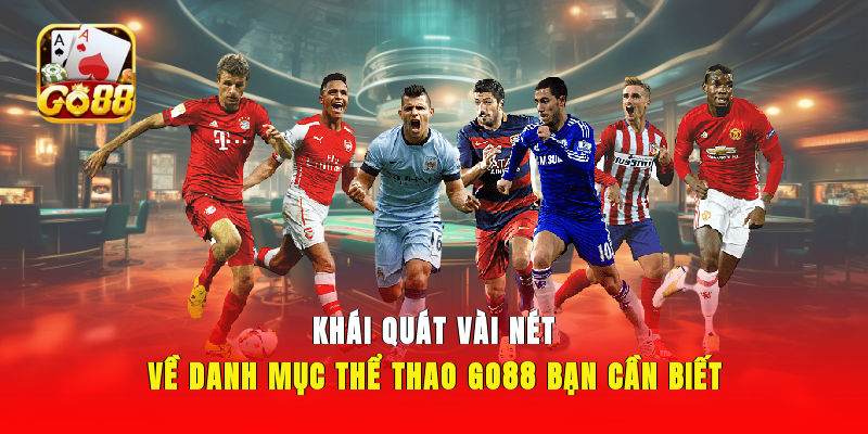 Khái quát vài nét về danh mục thể thao GO88 bạn cần biết