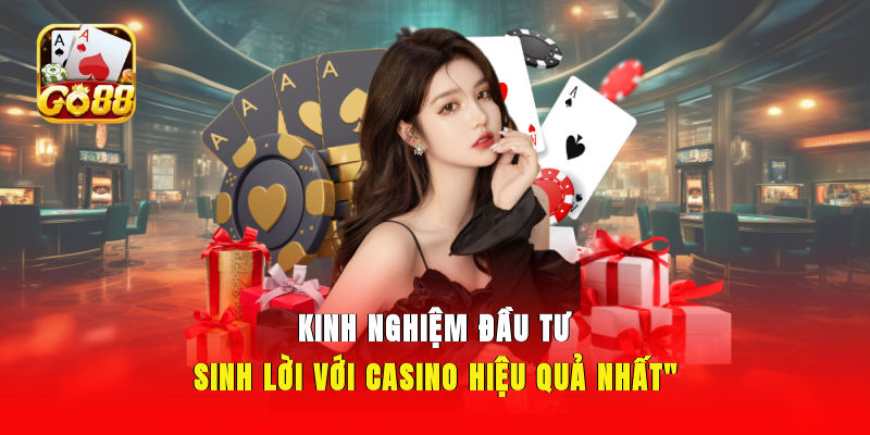 Kinh nghiệm đầu tư sinh lời với Casino hiệu quả nhất