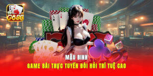 Mậu Binh - Game Bài Trực Tuyến Đòi Hỏi Trí Tuệ Cao