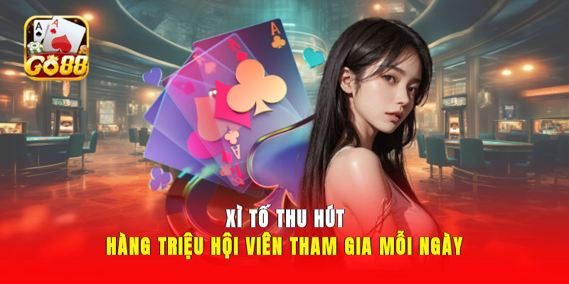 Xì tố thu hút hàng triệu hội viên tham gia mỗi ngày